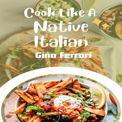 Cook Like A Native Italian Audiobook, by Gina Ferrari