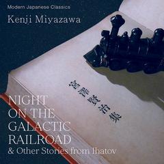 Night on the Galactic Railroad and Other Stories from Ihatov Audiobook, by Kenji Miyazawa