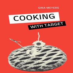 Cooking With Target: (Main Dishes) Audiobook, by Gina Meyers
