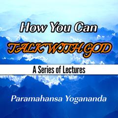 How You Can Talk With God: A Series of Lectures Audiobook, by Paramahansa Yogananda