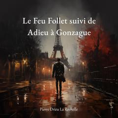 Le Feu Follet suivi dAdieu à Gonzague Audiobook, by Pierre Drieu la Rochelle