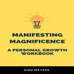 Manifesting Magnificence: A Personal Growth Workbook Audiobook, by Gina Meyers