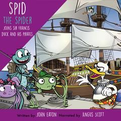 Spid the Spider Joins Sir Francis Duck and His Pirates Audiobook, by John Eaton