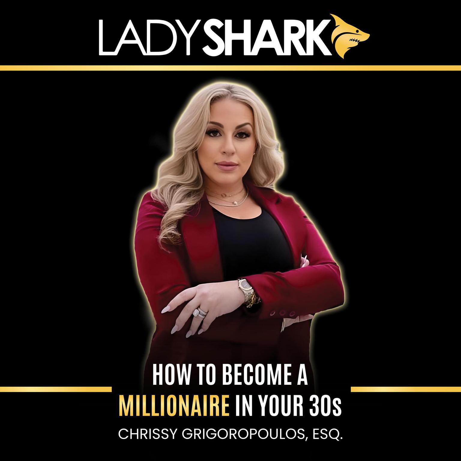 Ladyshark: How to Become a Millionaire in Your 30s Audiobook, by Chrissy Grigoropoulos Esq.