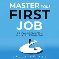 Master Your First Job: The Remarkable Path From First Day to First Promotion Audiobook, by Jacob Karnes