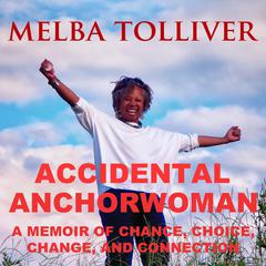 Accidental Anchorwoman: A Memoir of Chance, Choice, Change, and Connection Audiobook, by Melba Tolliver