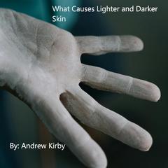 What Causes Lighter and Darker Skin Audiobook, by Andrew Kirby