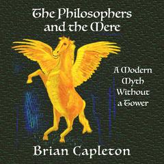 The Philosophers and the Mere: A Modern Myth Without a Tower Audiobook, by Brian Capleton