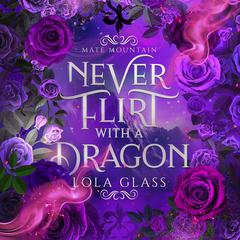 Never Flirt with a Dragon Audiobook, by Lola Glass