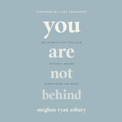 You Are Not Behind: Building a Life You Love Without Having Everything You Want Audiobook, by Meghan Ryan Asbury