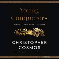 Young Conquerors: A Novel of Hephaestion and Alexandros Audibook, by Christopher Cosmos