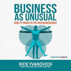 Business As UnUsual: How to Thrive in the New Renaissance  Audiobook, by Rick Yvanovich