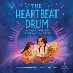 The Heartbeat Drum: The Story of Carol Powder, Cree Drummer and Activist Audiobook, by Deidre Havrelock