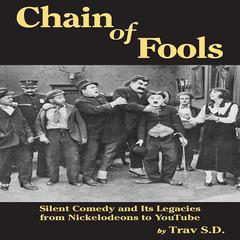 Chain of Fools: Silent Comedy and Its Legacies from Nickelodeons to Youtube Audiobook, by Trav S.D.