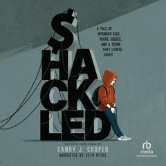 Shackled: A Tale of Wronged Kids, Rogue Judges, and a Town that Looked Away Audiobook, by Candy J. Cooper