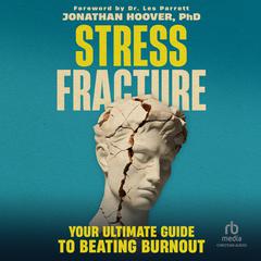 Stress Fracture: Your Ultimate Guide to Beating Burnout Audibook, by Jonathan Hoover