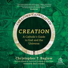 Creation: A Catholics Guide to God and the Universe (Engaging Catholicism) Audiobook, by Christopher T. Baglow