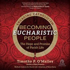 Becoming Eucharistic People: The Hope and Promise of Parish Life (Engaging Catholicism) Audibook, by McGrath Institute for Church Life