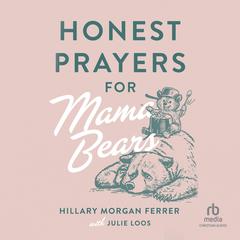 Honest Prayers for Mama Bears Audiobook, by Hillary Morgan Ferrer