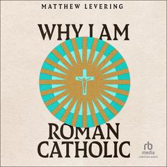 Why I Am Roman Catholic Audiobook, by Matthew Levering