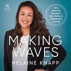 Making Waves: One Start-Up Founder's Raw, Gritty, & Unexpected Journey Audibook, by Helaine Knapp