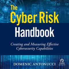 The Cyber Risk Handbook: Creating and Measuring Effective Cybersecurity Capabilities Audibook, by Domenic Antonucci