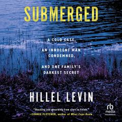 Submerged: How a Cold Case Condemned an Innocent Man to Hide a Family's Darkest Secret Audibook, by Hillel Levin