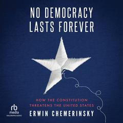 No Democracy Lasts Forever: How the Constitution Threatens the United States Audiobook, by Erwin Chemerinsky