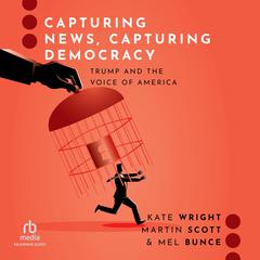 Capturing News, Capturing Democracy: Trump and the Voice of America Audiobook, by Kate Wright