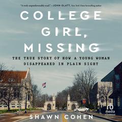 College Girl, Missing: The True Story of How a Young Woman Disappeared in Plain Sight Audiobook, by Shawn Cohen