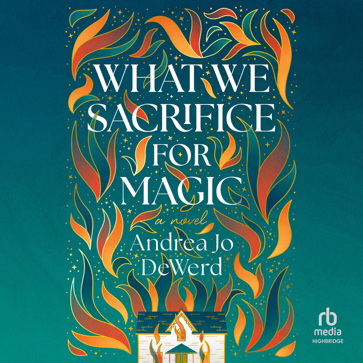 What We Sacrifice for Magic: A Novel Audiobook, by Andrea Jo DeWerd