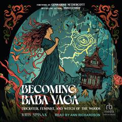 Becoming Baba Yaga: Trickster, Feminist, and Witch of the Woods Audibook, by Kris Spisak