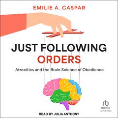 Just Following Orders: Atrocities and the Brain Science of Obedience Audibook, by 