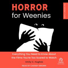 Horror for Weenies: Everything You Need to Know about the Films Youre Too Scared to Watch Audiobook, by Emily C. Hughes