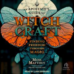 An Apostates Guide to Witchcraft: Finding Freedom Through Magic Audiobook, by Moss Matthey