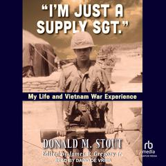 “I’m Just a Supply Sgt.”: My Life and Vietnam War Experience Audibook, by Donald M. Stout