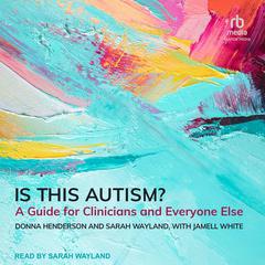 Is This Autism?: A Guide for Clinicians and Everyone Else Audiobook, by Donna Henderson