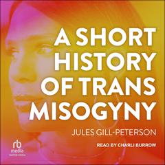 A Short History of Trans Misogyny Audiobook, by Jules Gill-Peterson