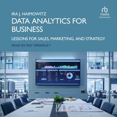 Data Analytics for Business: Lessons for Sales, Marketing, and Strategy Audibook, by Ira J. Haimowitz