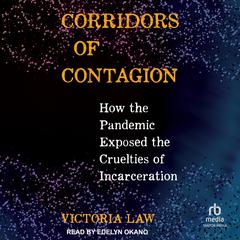 Corridors of Contagion: How the Pandemic Exposed the Cruelties of Incarceration Audibook, by Victoria Law