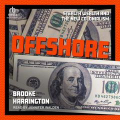 Offshore: Stealth Wealth and the New Colonialism Audibook, by Brooke Harrington