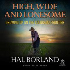 High, Wide and Lonesome: Growing Up On The Colorado Frontier Audiobook, by Hal Borland