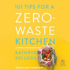 101 Tips for a Zero-Waste Kitchen Audibook, by Kathryn Kellogg