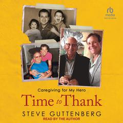 Time to Thank: Caregiving for My Hero Audiobook, by Steve Guttenberg