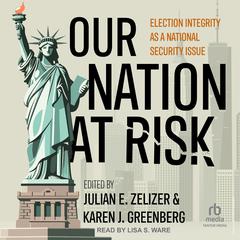 Our Nation at Risk: Election Integrity as a National Security Issue Audibook, by Julian E. Zelizer