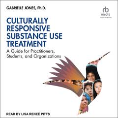 Culturally Responsive Substance Use Treatment: A Guide for Practitioners, Students, and Organizations Audiobook, by Gabrielle Jones