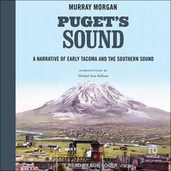 Puget's Sound: A Narrative of Early Tacoma and the Southern Sound Audibook, by Murray Morgan