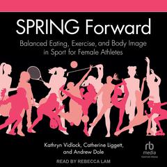 SPRING Forward: Balanced Eating, Exercise, and Body Image in Sport for Female Athletes Audibook, by Kathryn Vidlock