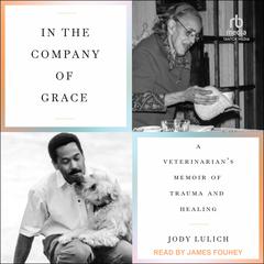 In the Company of Grace: A Veterinarian's Memoir of Trauma and Healing Audibook, by Jody Lulich