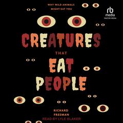 Creatures That Eat People: Why Wild Animals Might Eat You Audiobook, by Richard Freeman